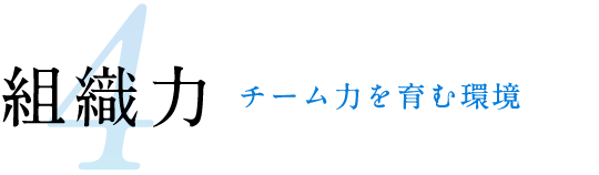 4,組織力 -チーム力を育む環境-