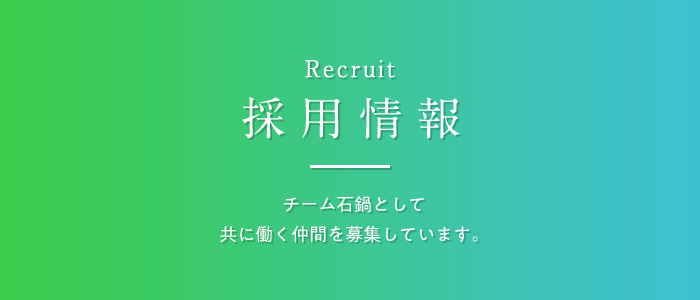 採用情報 チーム石鍋として共に働く仲間を募集しています。